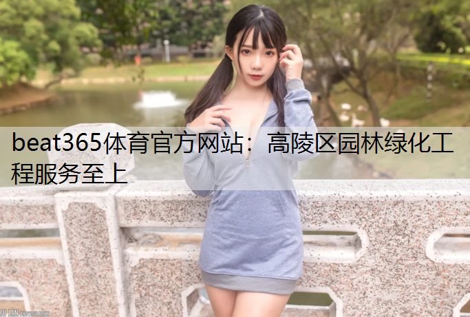 beat365体育官方网站：高陵区园林绿化工程服务至上